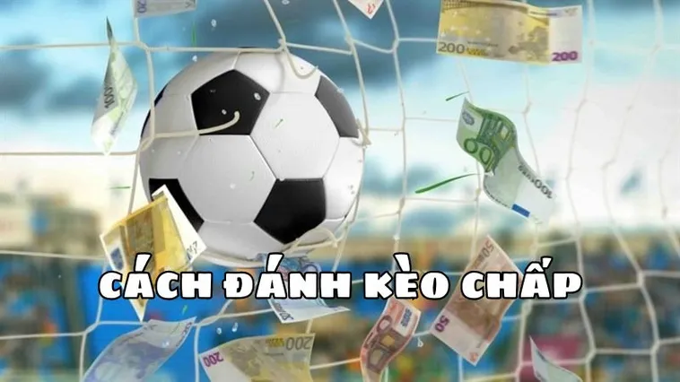 Cách Chơi Kèo Chấp 2 Trái Hiệu Quả Và Bí Quyết Thắng Lớn Cho Người Mới