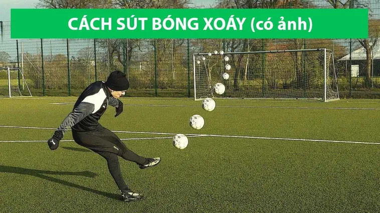 Kỹ Thuật Sút Bóng Xoáy Và Cách Rèn Luyện Hiệu Quả Cho Người Chơi Bóng