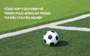Quy Định Về Trang Phục Bóng Đá Và Tiêu Chuẩn Bắt Buộc Cho Từng Cầu Thủ